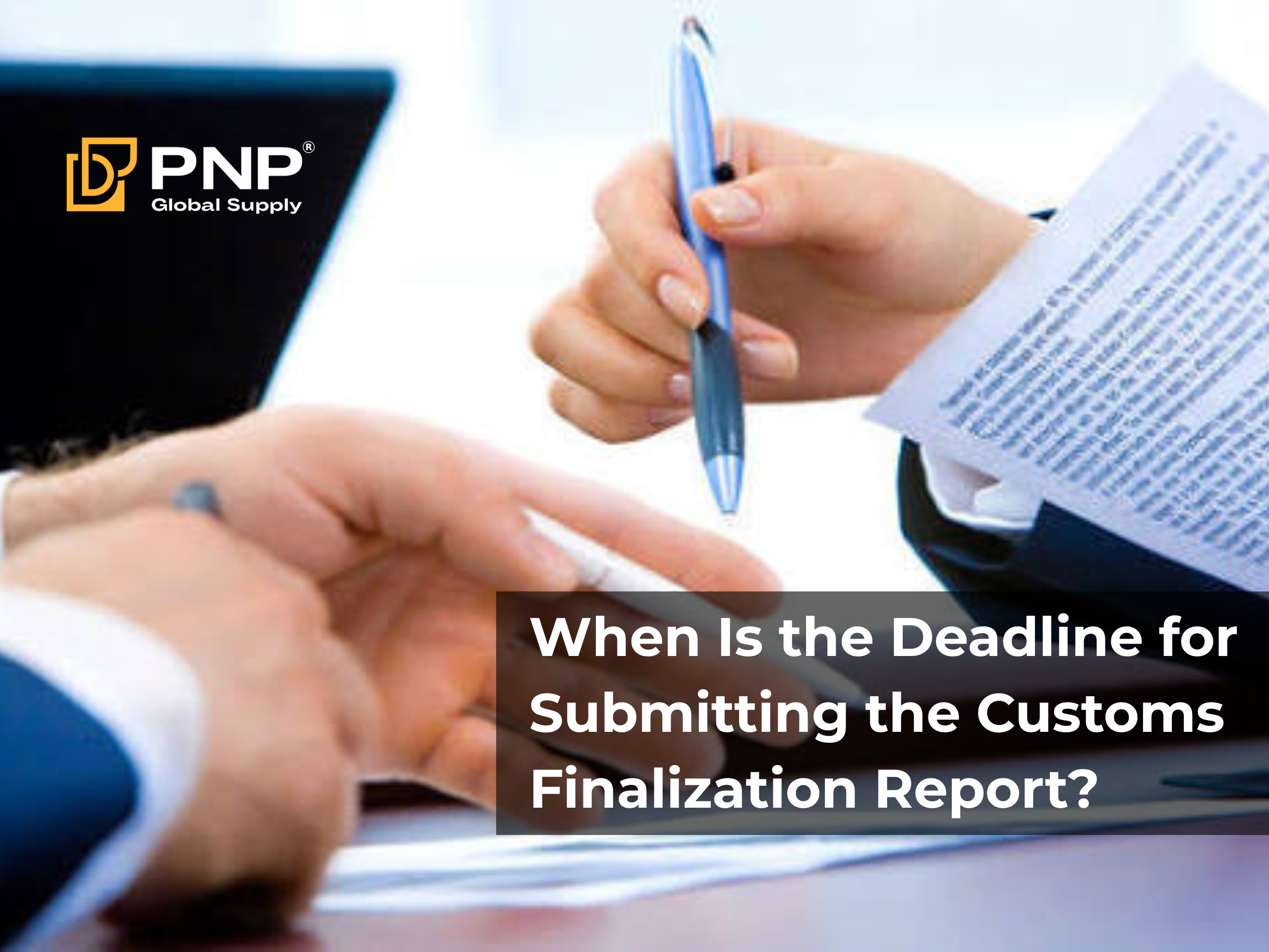 When Is the Deadline for Submitting the Customs Finalization Report?