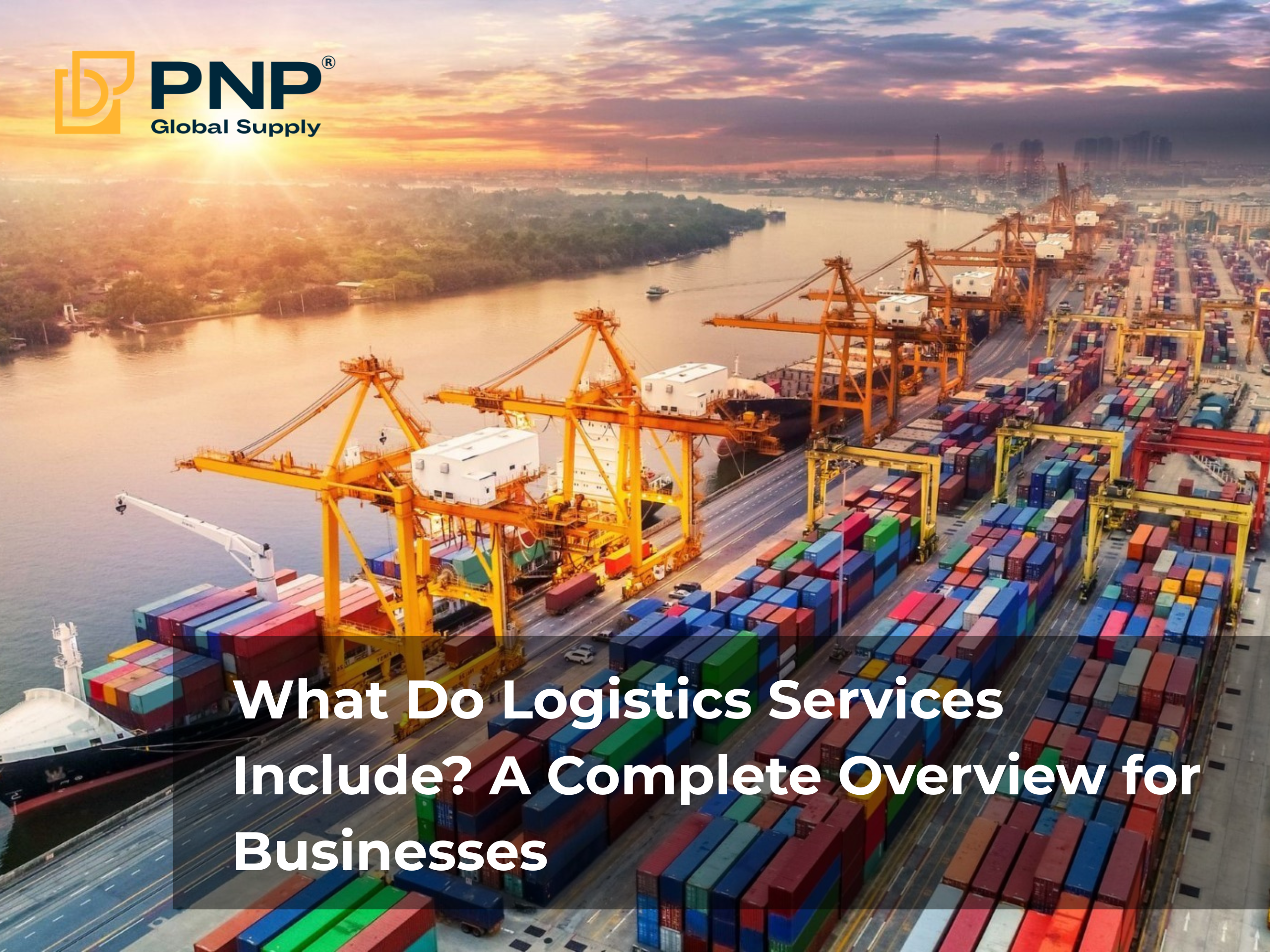 (TA)Dịch vụ logistics gồm những gì_ Tổng quan đầy đủ cho doanh nghiệp
