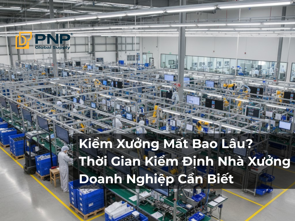 Kiểm Xưởng Mất Bao Lâu? Thời Gian Kiểm Định Nhà Xưởng Doanh Nghiệp Cần Biết