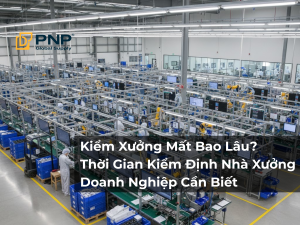 Kiểm Xưởng Mất Bao Lâu? Thời Gian Kiểm Định Nhà Xưởng Doanh Nghiệp Cần Biết