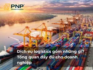 Dịch vụ logistics gồm những gì? Tổng quan đầy đủ cho doanh nghiệp