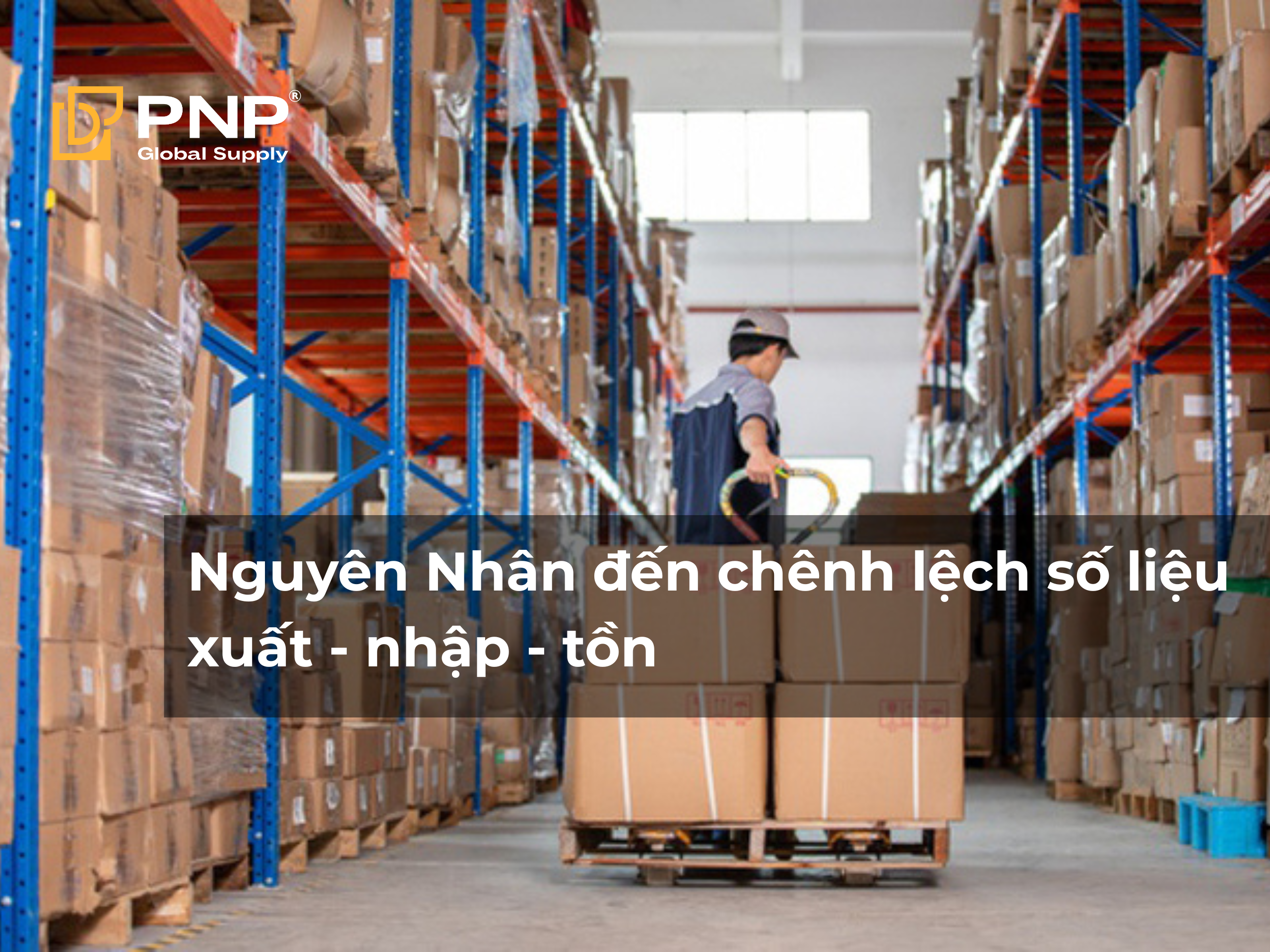 Nguyên Nhân đến chênh lệch số liệu xuất - nhập - tồn