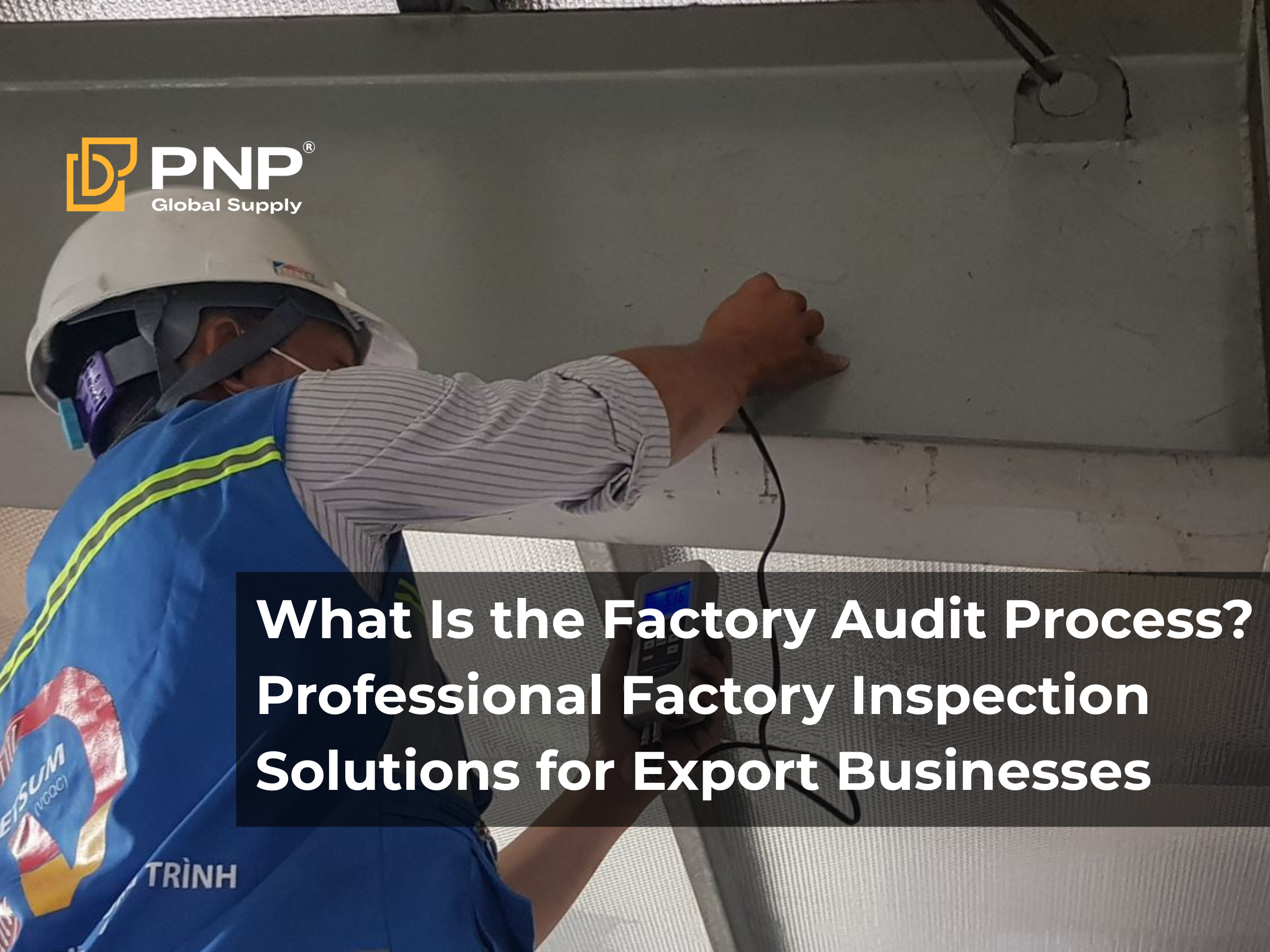 What Is the Factory Audit Process? Professional Factory Inspection Solutions for Export Businesses
