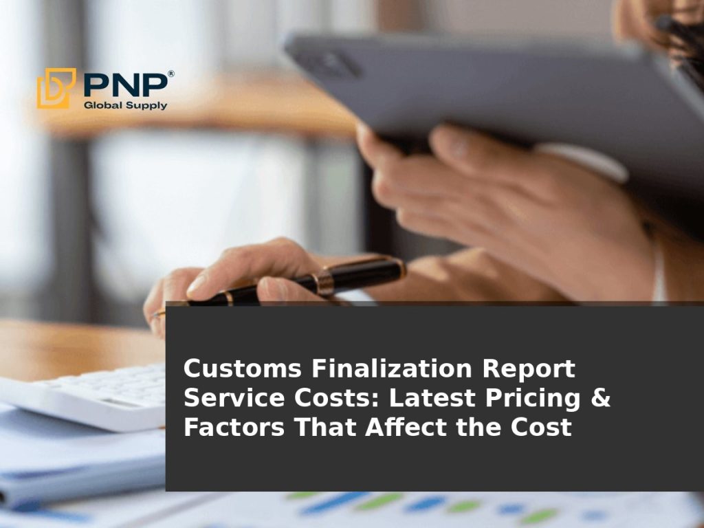 Customs Finalization Report Service Costs: Latest Pricing & Factors That Affect the Cost