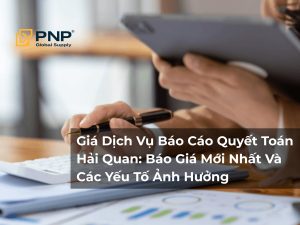 Giá Dịch Vụ Báo Cáo Quyết Toán Hải Quan: Báo Giá Mới Nhất Và Các Yếu Tố Ảnh Hưởng