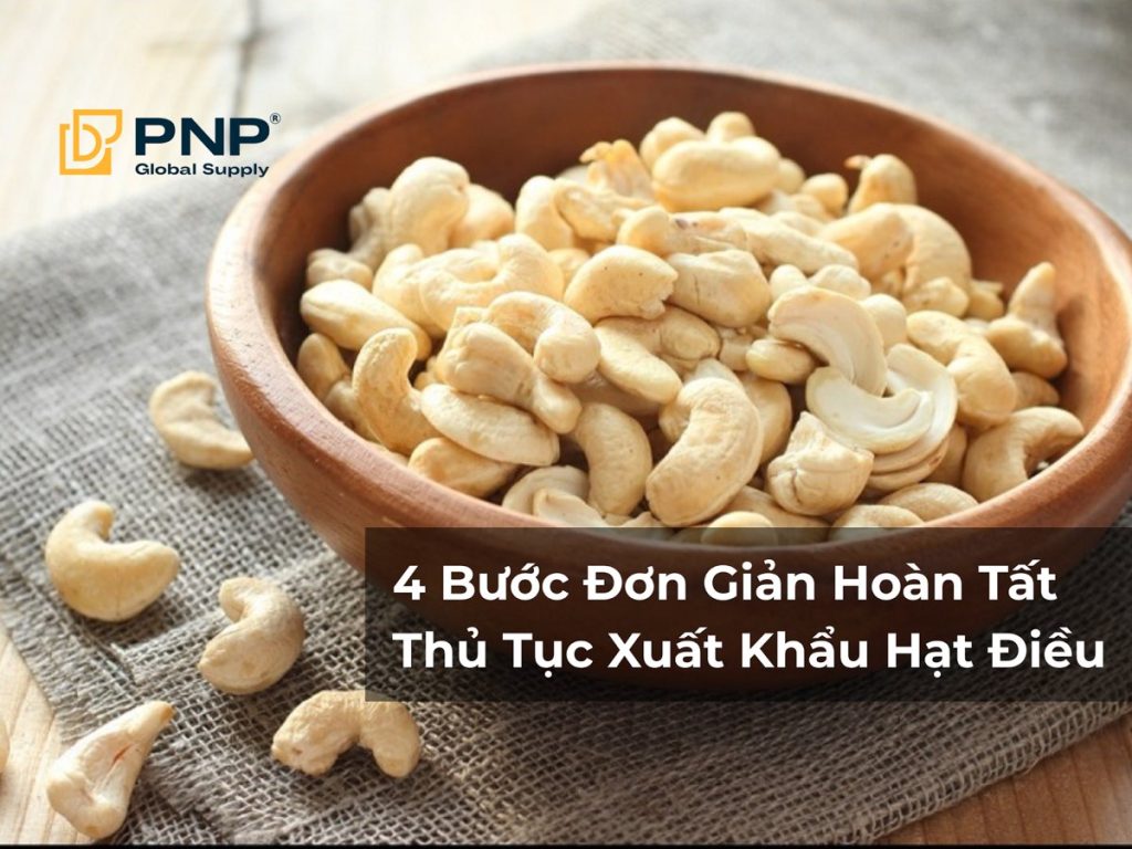 4 Bước Đơn Giản Hoàn Tất Thủ Tục Xuất Khẩu Hạt Điều