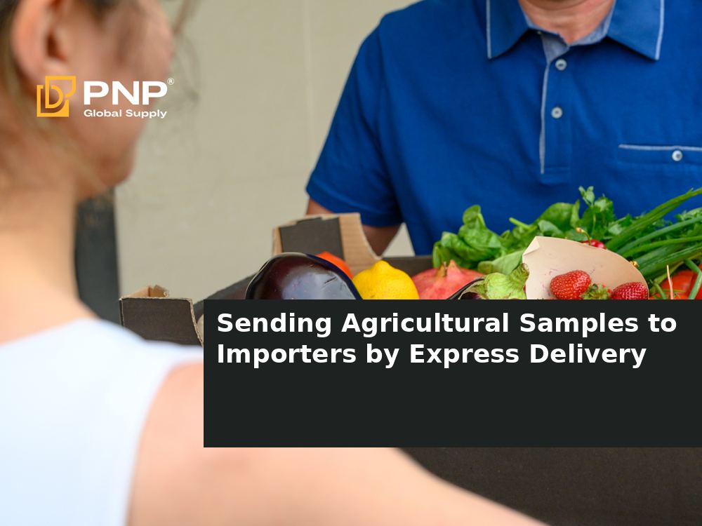 How to Send Agricultural Product Samples to Importers Using Express Delivery Services